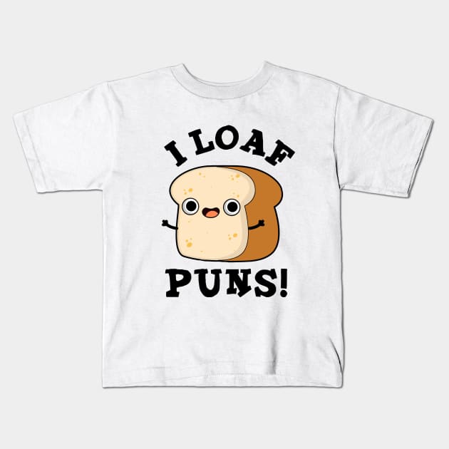 I Loaf Puns Cute Bread Pun Kids T-Shirt by punnybone